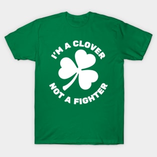 I'm A Clover, Not A Fighter | Shamrock T-Shirt